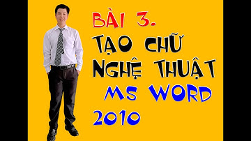 Bài 3.Tạo chữ nghệ thuật trong word 2010 (WordArt)  ||  Lê Văn Phúc TV
