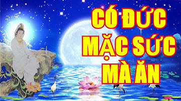 CÓ ĐỨC MẶC SỨC MÀ ĂN  - Bạn rất May mắn và có duyên với phật khi được gặp video này