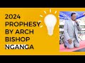 ARCHBISHOP HARRISON NGANGA DETAILED PROPHECIES ABOUT 2024.