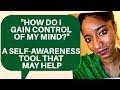 &quot;How Do I Gain Control Of My Mind?&quot; A Self-Awareness Tool That May Help | Psychotherapy Crash Course