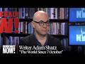 Writer Adam Shatz on How Oct. 7 &amp; Israel's Brutality in Gaza Reshaped the World