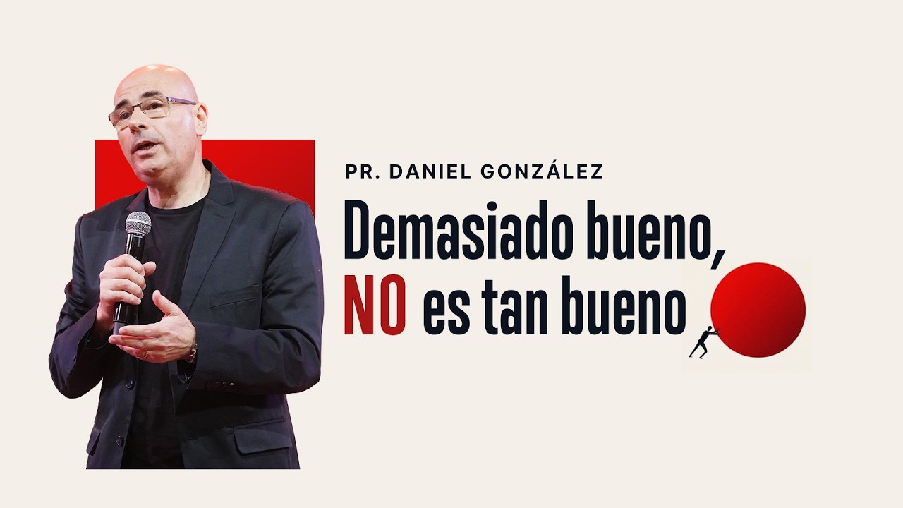 Demasiado bueno, NO es tan bueno -Pr. Daniel González - Iglesia del Centro