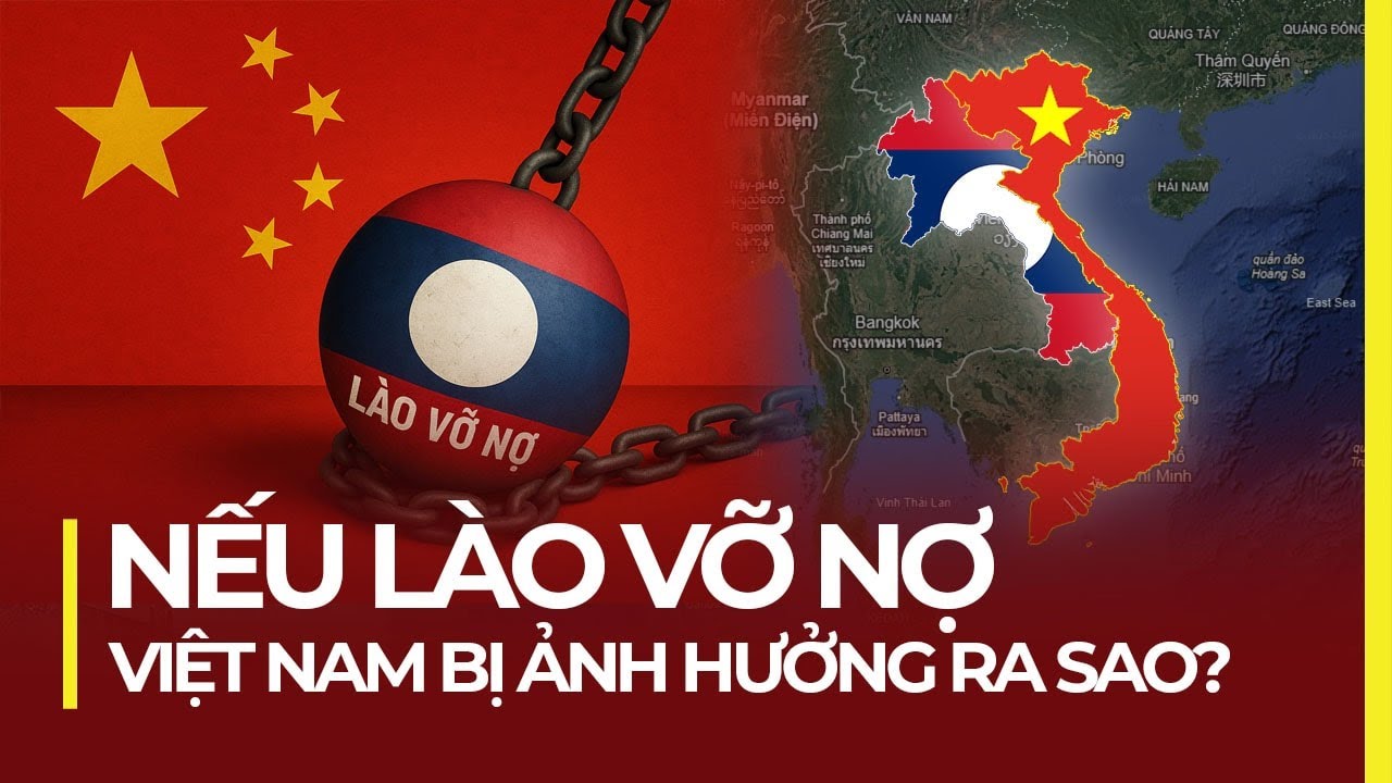 NẾU LÀO VỠ NỢ: VIỆT NAM BỊ ẢNH HƯỞNG RA SAO?