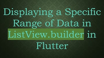 Displaying a Specific Range of Data in ListView.builder in Flutter