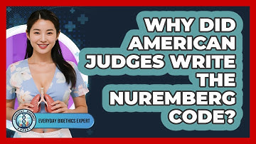 Why Did American Judges Write The Nuremberg Code? - Everyday Bioethics Expert