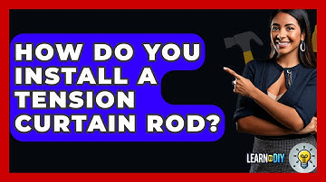 How Do You Install A Tension Curtain Rod? - LearnToDIY360.com