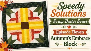 Speedy Solutions Scrap Buster Episode 11 - Autumn's Embrace Block and Quilt