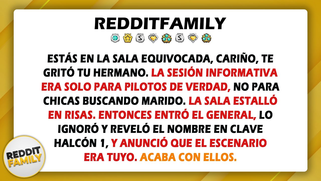 Estás en la sala equivocada, cariño, te gritó tu hermano. La sesión informativa era solo para...