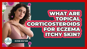 What Are Topical Corticosteroids For Eczema Itchy Skin? - Eczema Help Hub