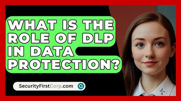 What Is The Role Of DLP In Data Protection? - SecurityFirstCorp.com