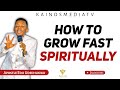 HOW TO GROW FAST SPIRITUALLY || APOSTLE EDU UDECHUKWU