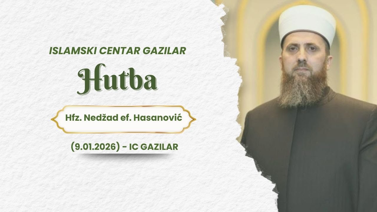 Hutba   hfz  Nedžad ef  Hasanović, IC Gazilar, (9 .1. 2026 )