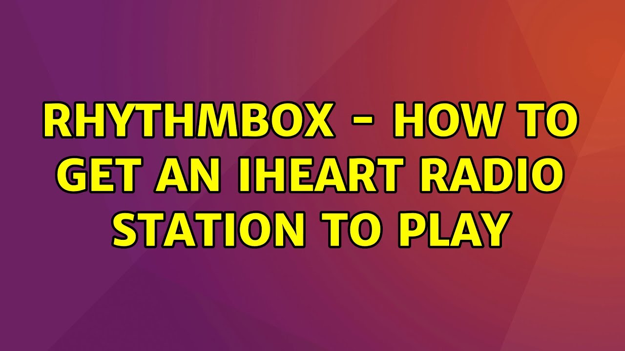 Ubuntu Rhythmbox How to get an iHeart radio station to play YouTube