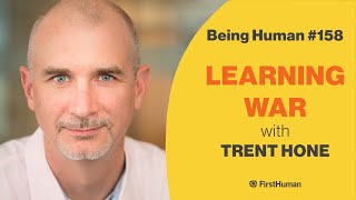 #158 LEARNING WAR - TRENT HONE | Being Human