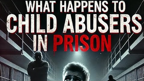 The cold reality of what happens to child abusers in prison