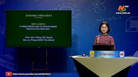 Môn Giáo dục công dân - Lớp 9: Bài 15: Vi phạm pháp luật và trách nhiệm   | Dạy học trên Truyền hình