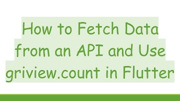 How to Fetch Data from an API and Use griview.count in Flutter