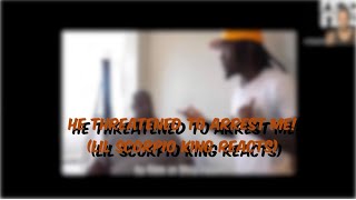 He Threatened To Arrest Me! (Lil Scorpio King Reacts)