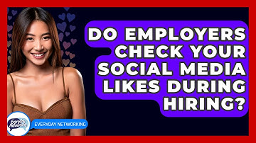 Do Employers Check Your Social Media Likes During Hiring? - Everyday-Networking
