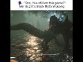 “Still Playing? Bro… It’s Black Myth Wukong, of course I am.”