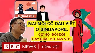 Mai Mối Cô Dâu Việt Ở Singapore Đổi Đời Hay Vỡ Mộng?