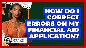 How Do I Correct Errors On My Financial Aid Application?