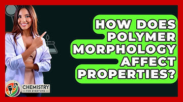 How Does Polymer Morphology Affect Properties? - Chemistry For Everyone