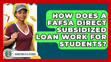 How Does A FAFSA Direct Subsidized Loan Work For Students? - Budgeting as a Student