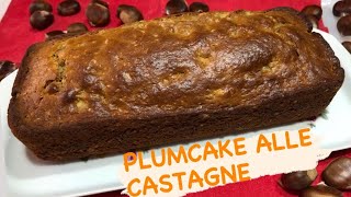 PLUMCAKE INTEGRALE ALLE CASTAGNE torta light ai marroni, ricetta veloce fatto in casa