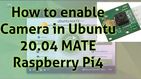 Enable Raspberry Pi Camera in Ubuntu 20.04 MATE on Raspberry Pi 4 8GB RAM