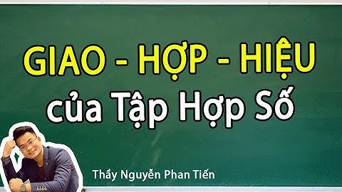 Các phép Toán Tập Hợp (Giao - Hợp - Hiệu) - Toán 10 | Thầy Nguyễn Phan Tiến