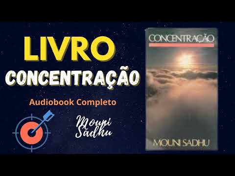 Audio Livro CONCENTRAÇÃO - Mouni Sadhu  PARA AUMENTAR O FOCO E CONCENTRAÇÃO NO AGORA