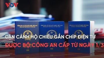 Cận cảnh hộ chiếu gắn chíp điện tử của Việt Nam được cấp từ 1/3