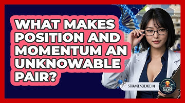 What Makes Position And Momentum An Unknowable Pair?