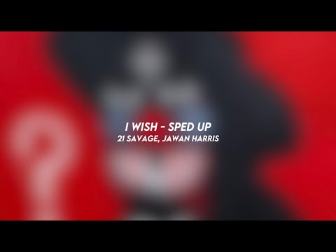 I WISH - 21 savage, jawan harris (sped up)