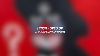 I WISH - 21 savage, jawan harris (sped up)