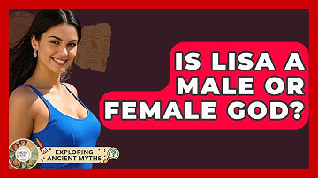 Is Lisa A Male Or Female God? - Exploring Ancient Myths