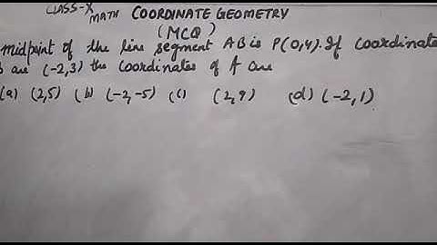 the midpoint of the line segment ab is(0,4) if the coordinates of we are -(2,3 )the co-ordinate of a