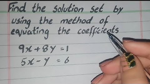 Find the Solution Set by using the method of Equating the Coefficients 9x+8y=1 5x-y=6