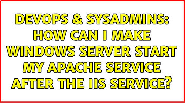DevOps & SysAdmins: How can I make Windows Server start my Apache service after the IIS service?