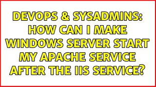 DevOps & SysAdmins: How can I make Windows Server start my Apache service after the IIS service? Information
