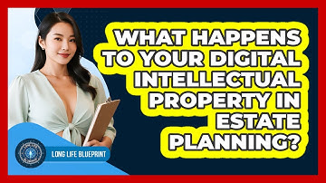 What Happens To Your Digital Intellectual Property In Estate Planning? - Long Life Blueprint