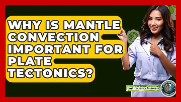 Why Is Mantle Convection Important For Plate Tectonics? - Earth Science Answers