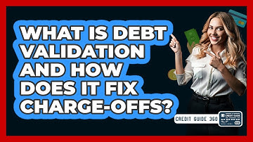 What Is Debt Validation And How Does It Fix Charge-offs? - CreditGuide360.com