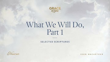 What We Will Do, Part 1 (Selected Scriptures) John MacArthur