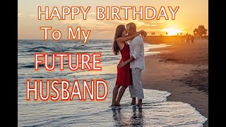 Happy Birthday To My Future Husband