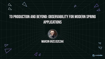 To Production and Beyond Observability for Modern Spring Applications by Marcin Grzejszczak