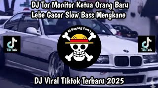 DJ TOR MONITOR KETUA ORANG BARU LEBE GACOR SLOW BASS MENGKANE | DJ VIRAL TIKTOK TERBARU 2025 