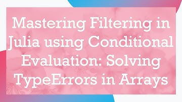 Mastering Filtering in Julia using Conditional Evaluation: Solving TypeErrors in Arrays