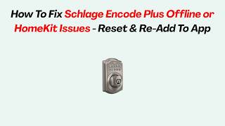 How To Fix Schlage Encode Plus Offline or HomeKit Issues - Reset & Re-Add To App